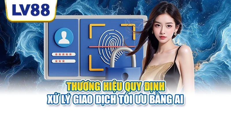 Thương hiệu quy định xử lý giao dịch tối ưu bằng AI
