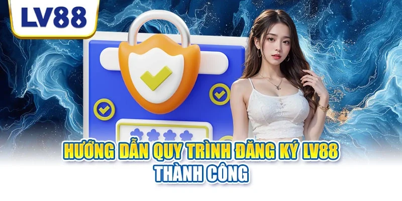 Hướng dẫn quy trình đăng ký LV88 thành công Hướng dẫn quy trình đăng ký LV88 thành công