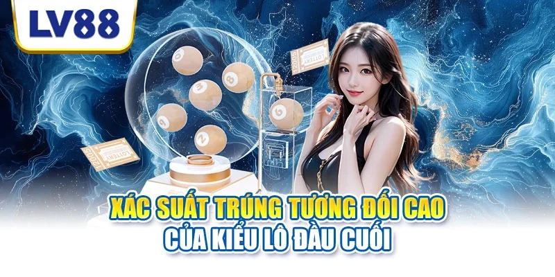 Xác suất trúng tương đối cao của kiểu lô đầu cuối
