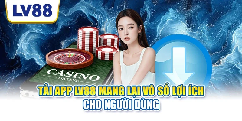 Tải app LV88 mang lại vô số lợi ích cho người dùng Tải app LV88 mang lại vô số lợi ích cho người dùng