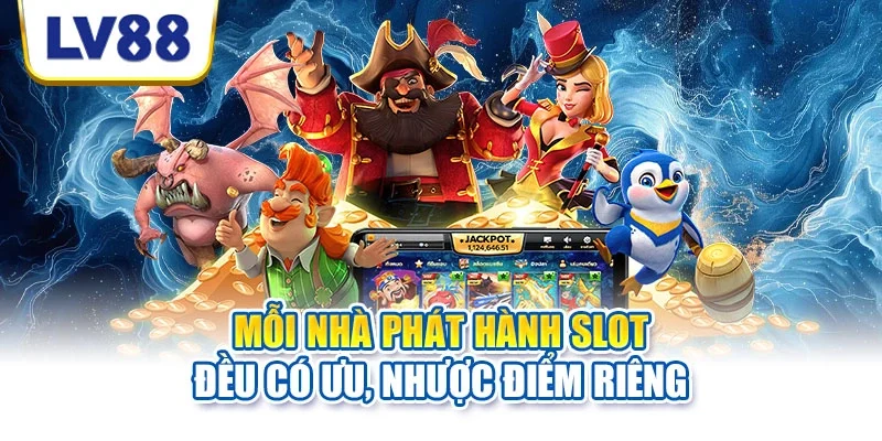 Mỗi nhà phát hành slot đều có ưu, nhược điểm riêng