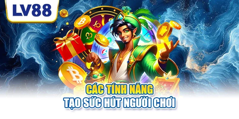 Các tính năng tạo sức hút người chơi