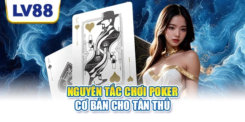 Nguyên tắc chơi Poker cơ bản cho tân thủ