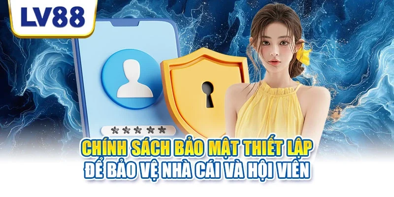 Chính sách bảo mật thiết lập để bảo vệ nhà cái và hội viên