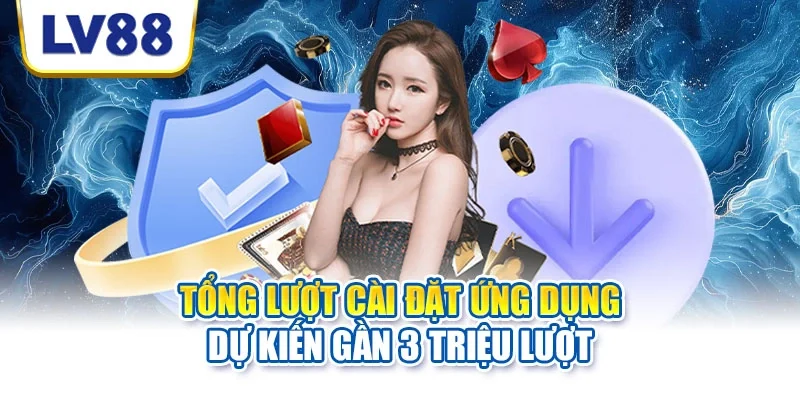 Tổng lượt cài đặt ứng dụng dự kiến gần 3 triệu lượt Tổng lượt cài đặt ứng dụng dự kiến gần 3 triệu lượt