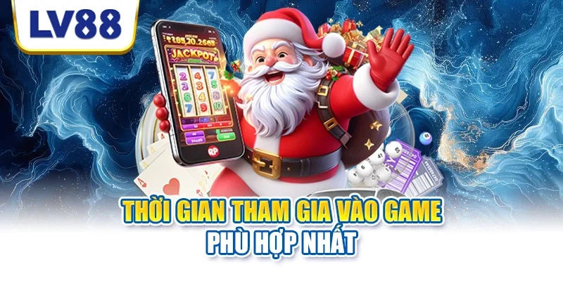 Thời gian tham gia vào game phù hợp nhất Thời gian tham gia vào game phù hợp nhất