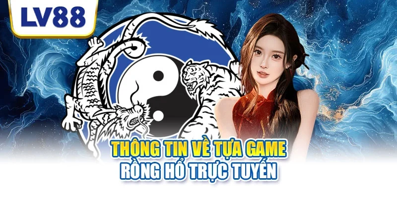Thông tin về tựa game rồng hổ trực tuyến