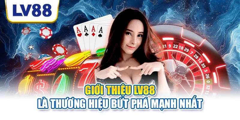 Giới thiệu LV88 là thương hiệu bứt phá mạnh nhất